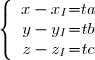 \left \lbrace \begin{array}{c @{ = } c} x - x_I & ta \\ y - y_I & tb \\ z - z_I & tc \\ \end{array} \right.